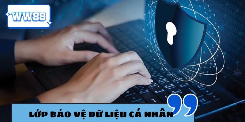 Lớp bảo vệ dữ liệu cá nhân có vai trò quan trọng nhất